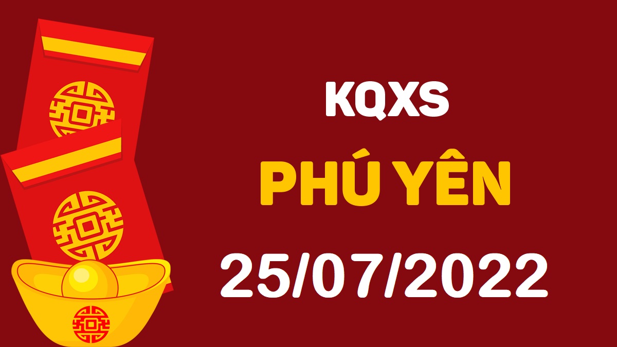 XSPY 25-7-2022 thứ 2 – KQ xổ số Phú Yên ngày 25 tháng 7