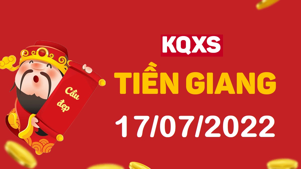 XSTG 17-7-2022 chủ nhật – KQ xổ số Tiền Giang ngày 17 tháng 7