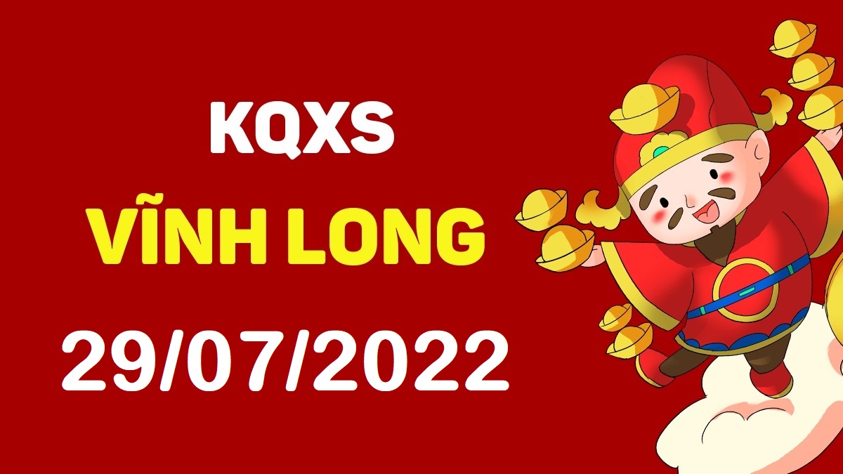 XSVL 29-7-2022 thứ 6 – KQ xổ số Vĩnh Long ngày 29 tháng 7