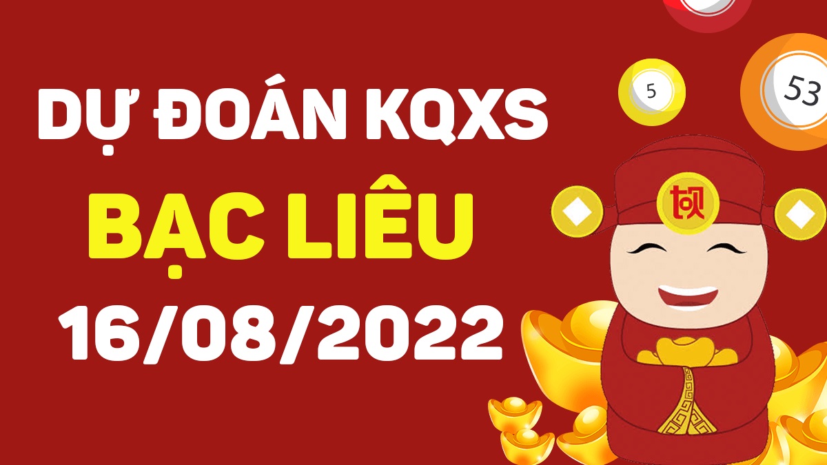 Dự đoán xổ số Bạc Liêu 16-8-2022 thứ 3 – Dự đoán XSBL hôm nay