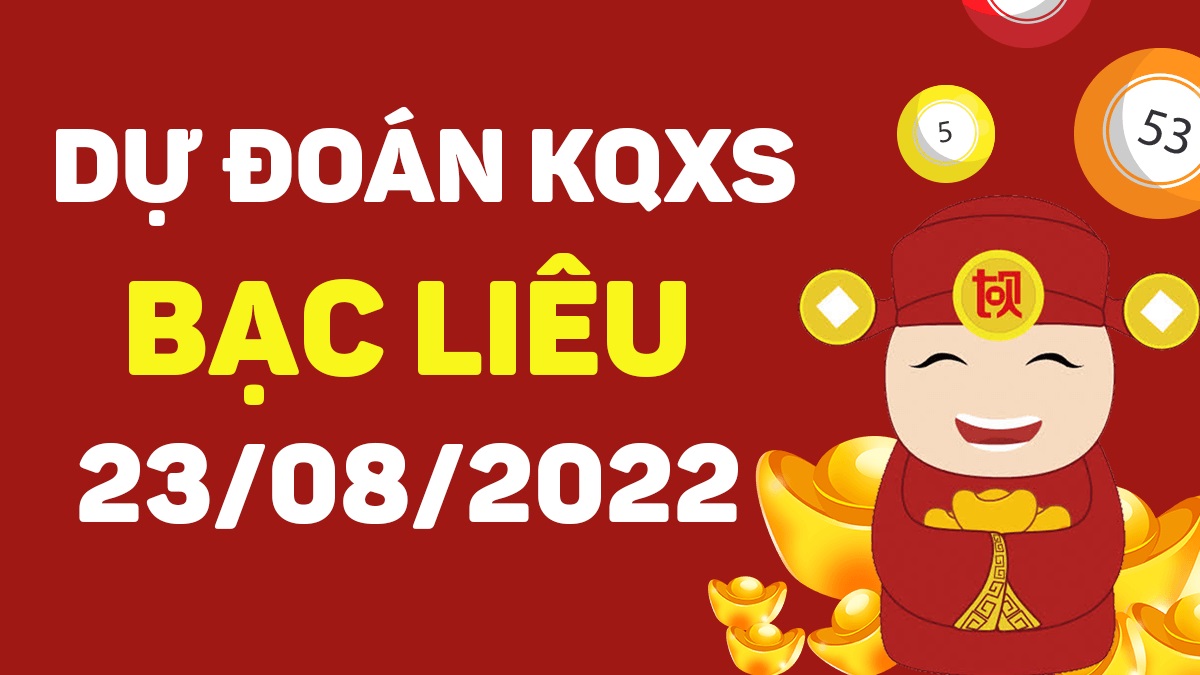 Dự đoán xổ số Bạc Liêu 23-8-2022 thứ 3 – Dự đoán XSBL hôm nay