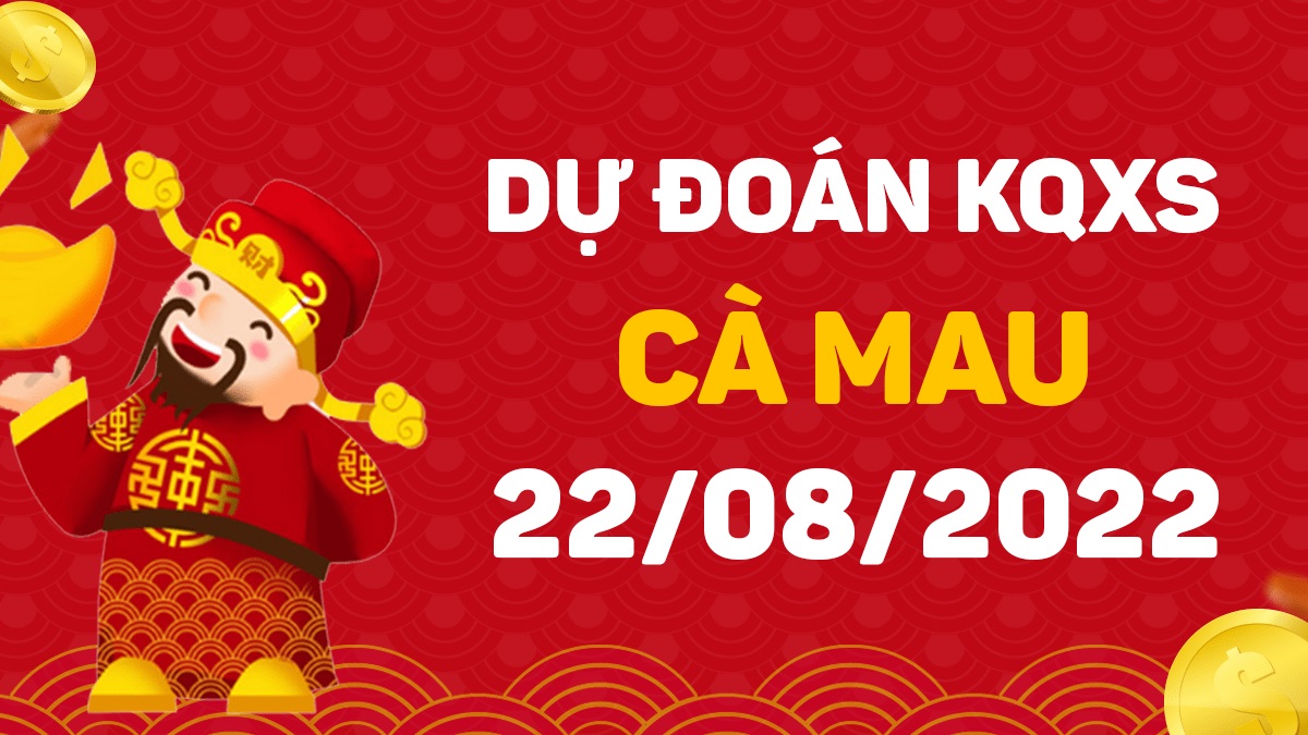 Dự đoán xổ số Cà Mau 22-8-2022 thứ 2 – Dự đoán XSCM hôm nay