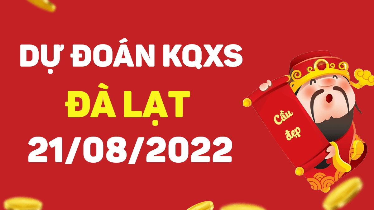 Dự đoán xổ số Đà Lạt 21-8-2022 chủ nhật – Dự đoán XSDL hôm nay