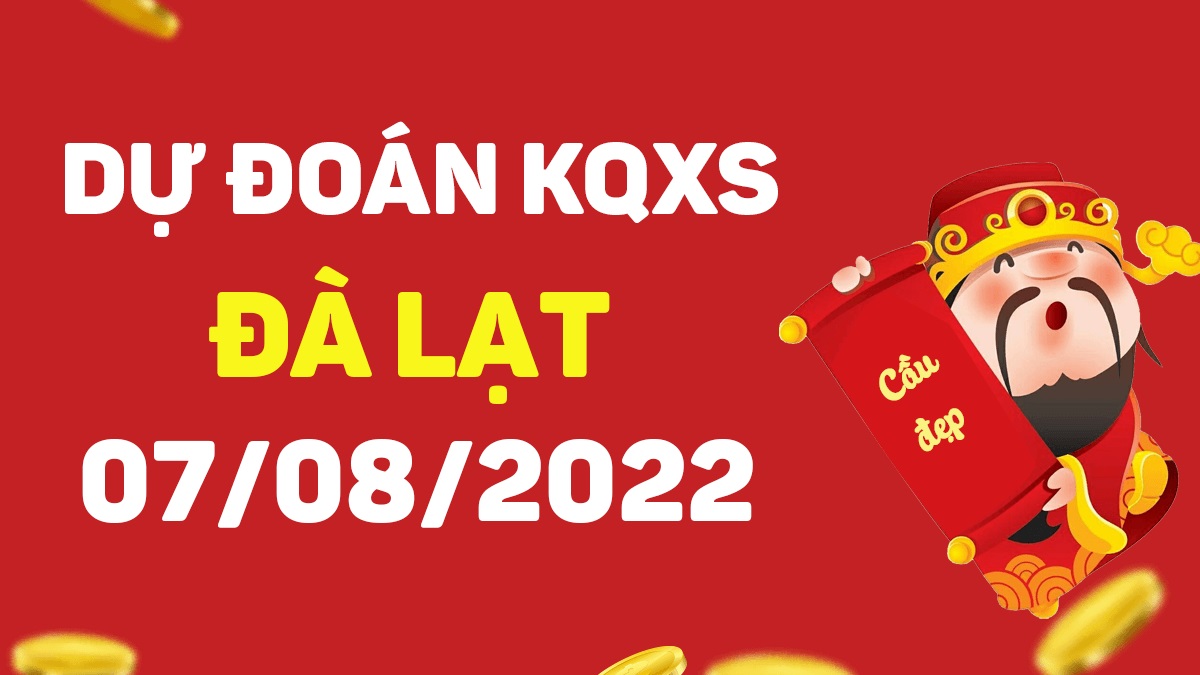 Dự đoán xổ số Đà Lạt 7-8-2022 chủ nhật – Dự đoán XSDL hôm nay