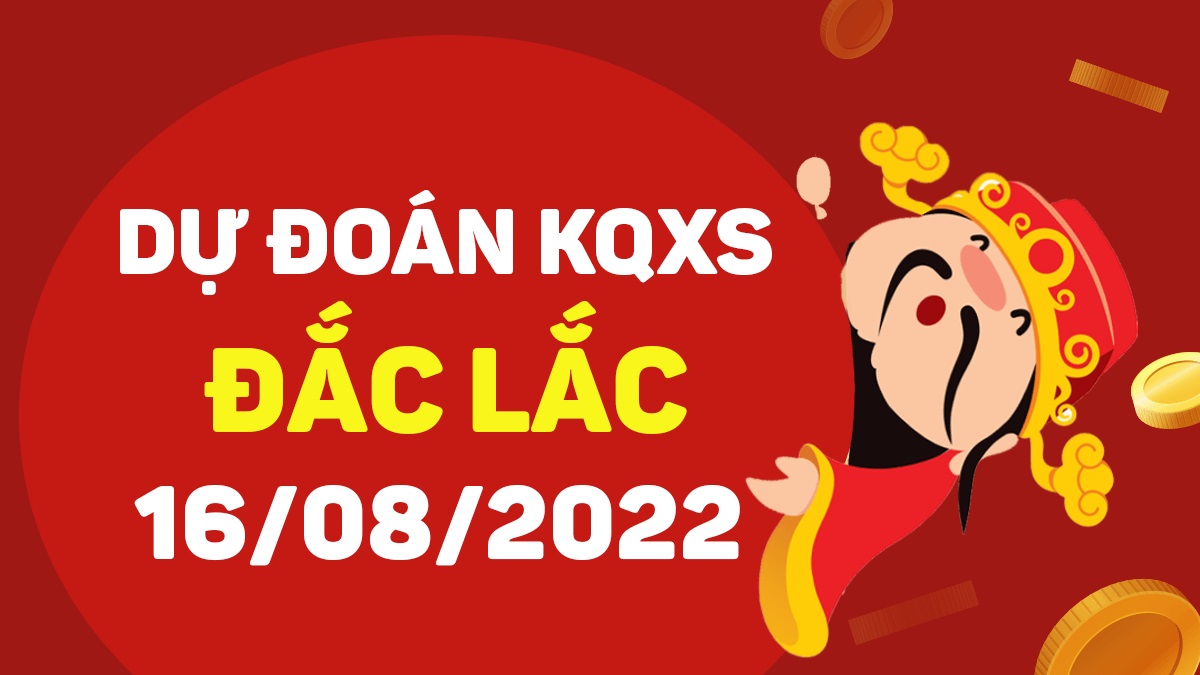 Dự đoán xổ số Đắk Lắk 16-8-2022 thứ 3 – Dự đoán XSDLk hôm nay