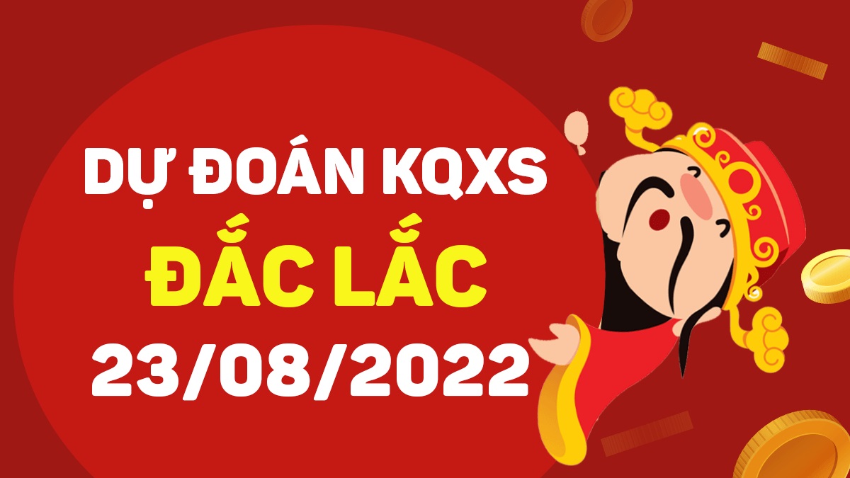 Dự đoán xổ số Đắk Lắk 23-8-2022 thứ 3 – Dự đoán XSDLk hôm nay