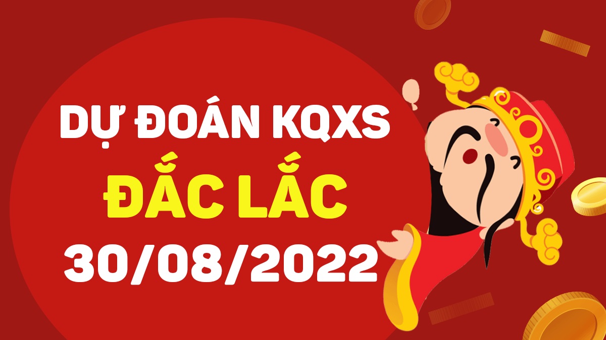 Dự đoán xổ số Đắk Lắk 30-8-2022 thứ 3 – Dự đoán XSDLk hôm nay