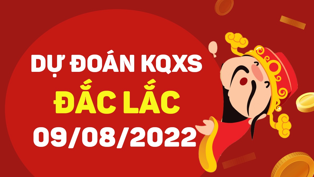 Dự đoán xổ số Đắk Lắk 9-8-2022 thứ 3 – Dự đoán XSDLk hôm nay