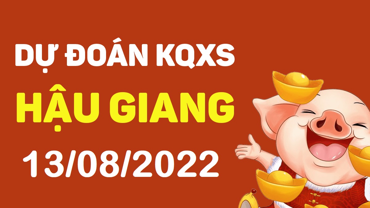 Dự đoán xổ số Hậu Giang 13-8-2022 thứ 7 – Dự đoán XSHG hôm nay