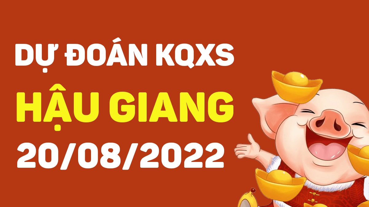 Dự đoán xổ số Hậu Giang 20-8-2022 thứ 7 – Dự đoán XSHG hôm nay