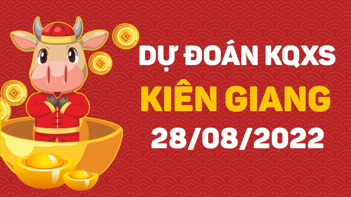 Dự đoán xổ số Kiên Giang 28-8-2022 chủ nhật – Dự đoán XSKG hôm nay