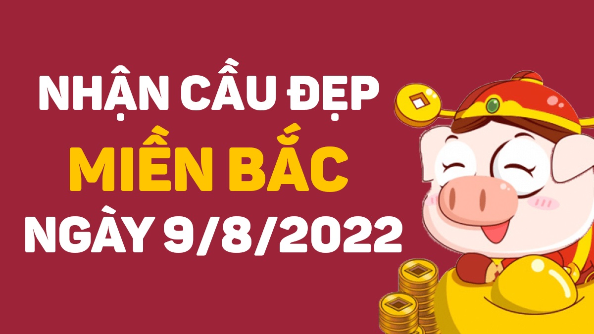 Dự đoán xổ số miền Bắc 9-8-2022 thứ 3 – Dự đoán XSQN hôm nay