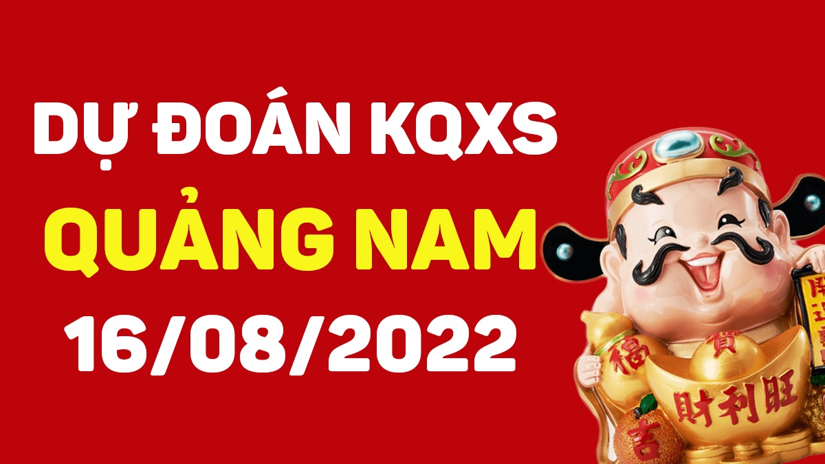 Dự đoán xổ số Quảng Nam 16-8-2022 thứ 3 – Dự đoán XSQNa hôm nay