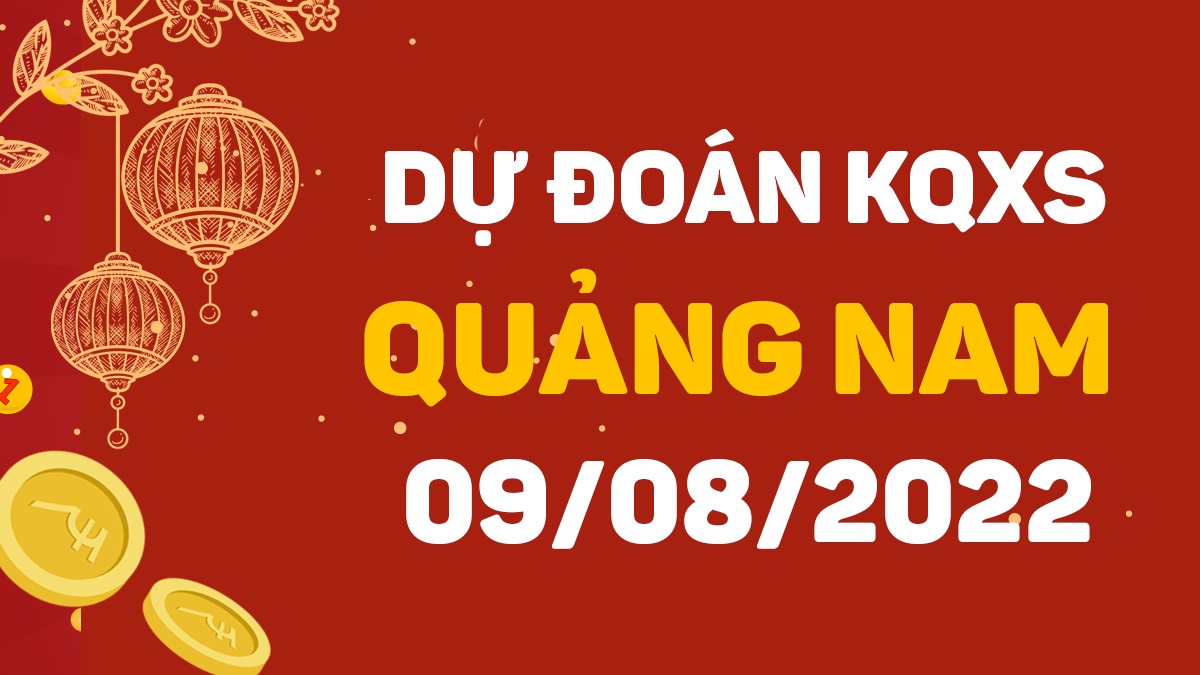 Dự đoán xổ số Quảng Nam 9-8-2022 thứ 3 – Dự đoán XSQNa hôm nay