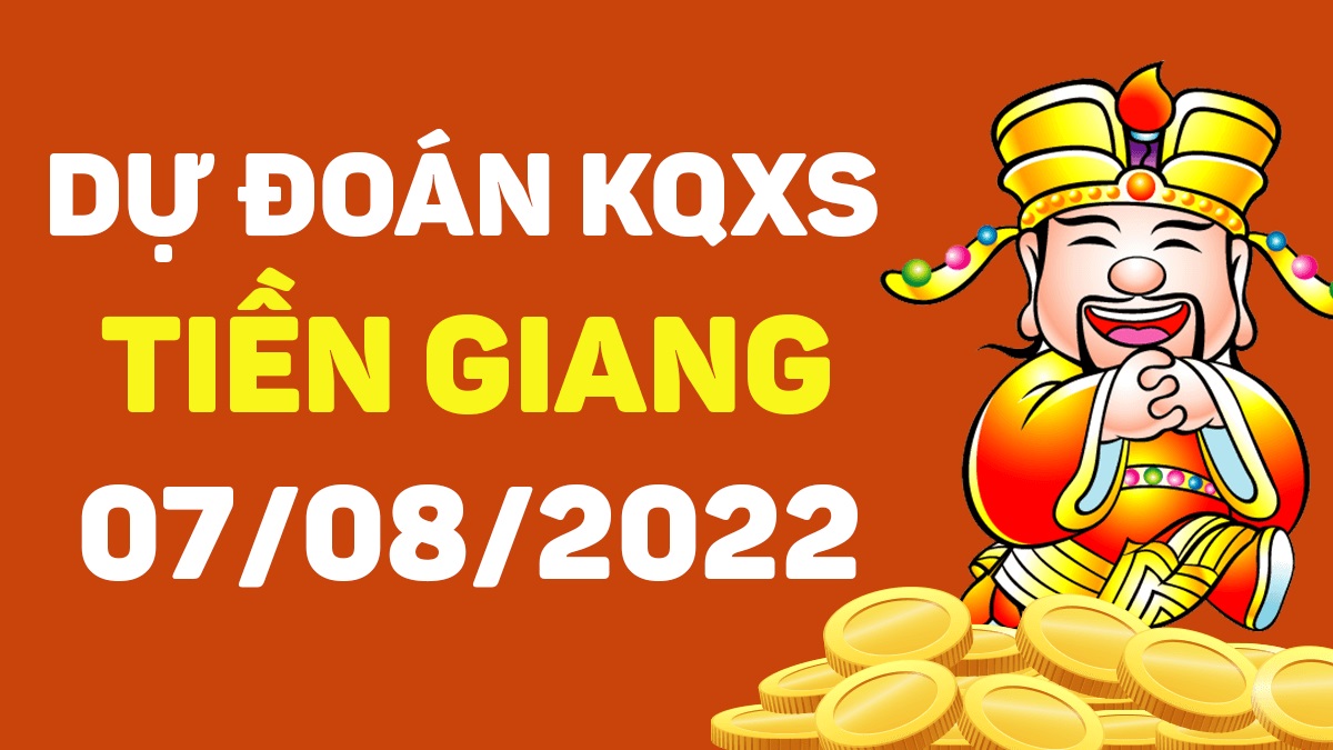 Dự đoán xổ số Tiền Giang 7-8-2022 chủ nhật – Dự đoán XSTG hôm nay