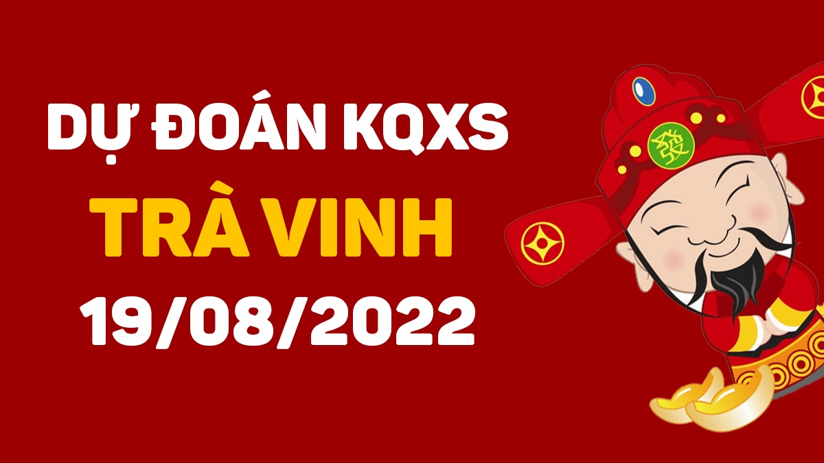 Dự đoán xổ số Trà Vinh 19-8-2022 thứ 6 – Dự đoán XSTV hôm nay