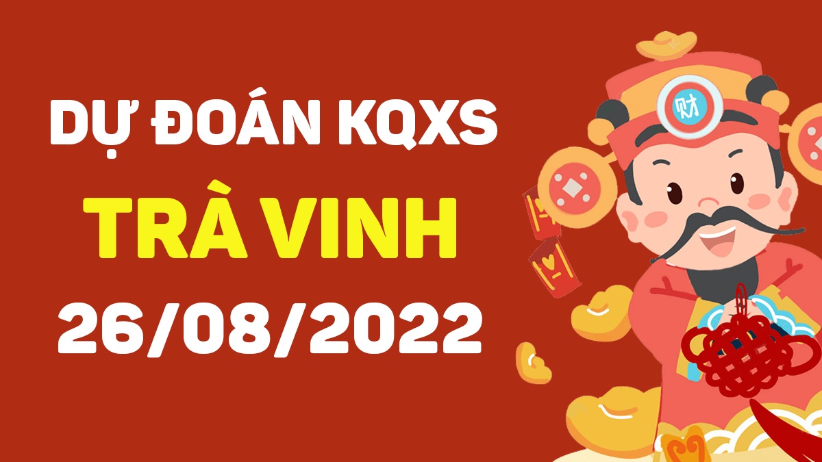 Dự đoán xổ số Trà Vinh 26-8-2022 thứ 6 – Dự đoán XSTV hôm nay