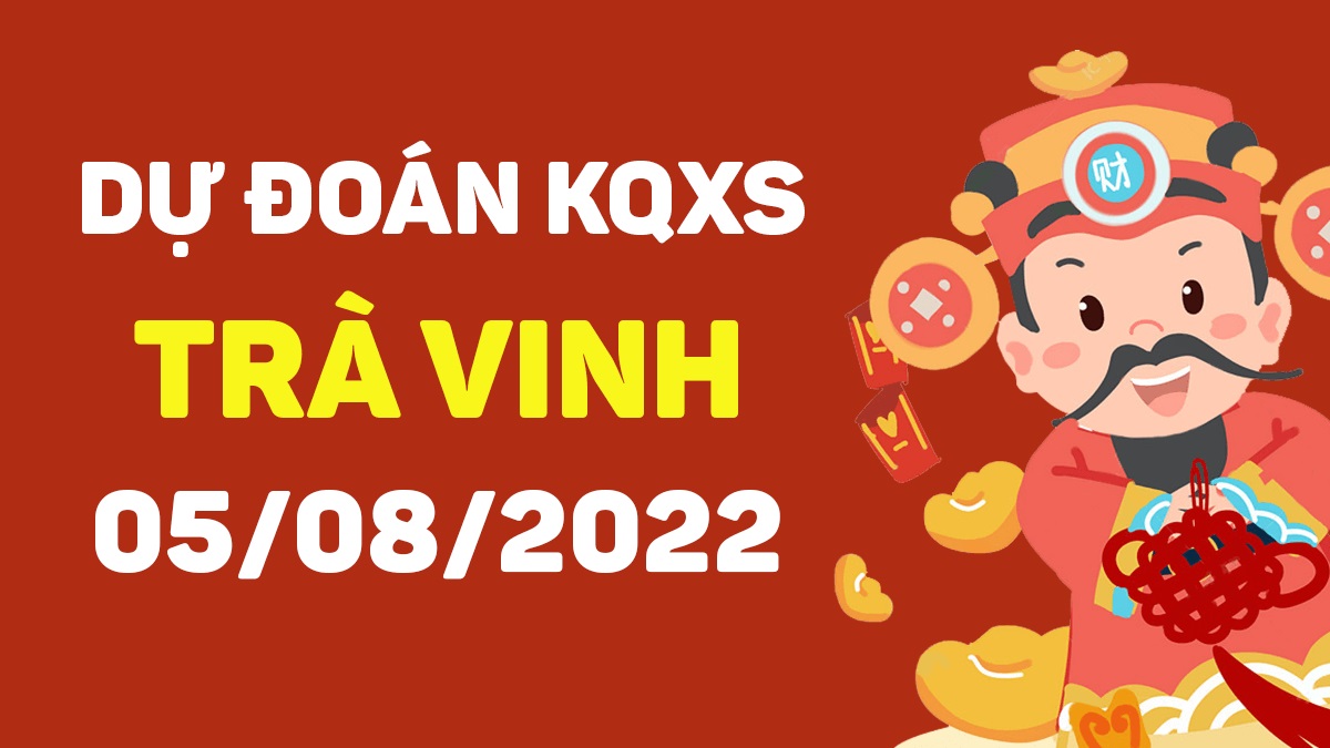 Dự đoán xổ số Trà Vinh 5-8-2022 thứ 6 – Dự đoán XSTV hôm nay