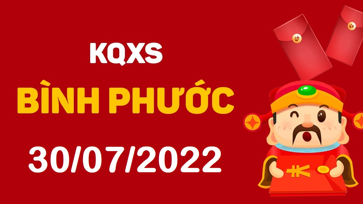 XSBP 30-7-2022 thứ 7 – KQ xổ số Bình Phước ngày 30 tháng 7