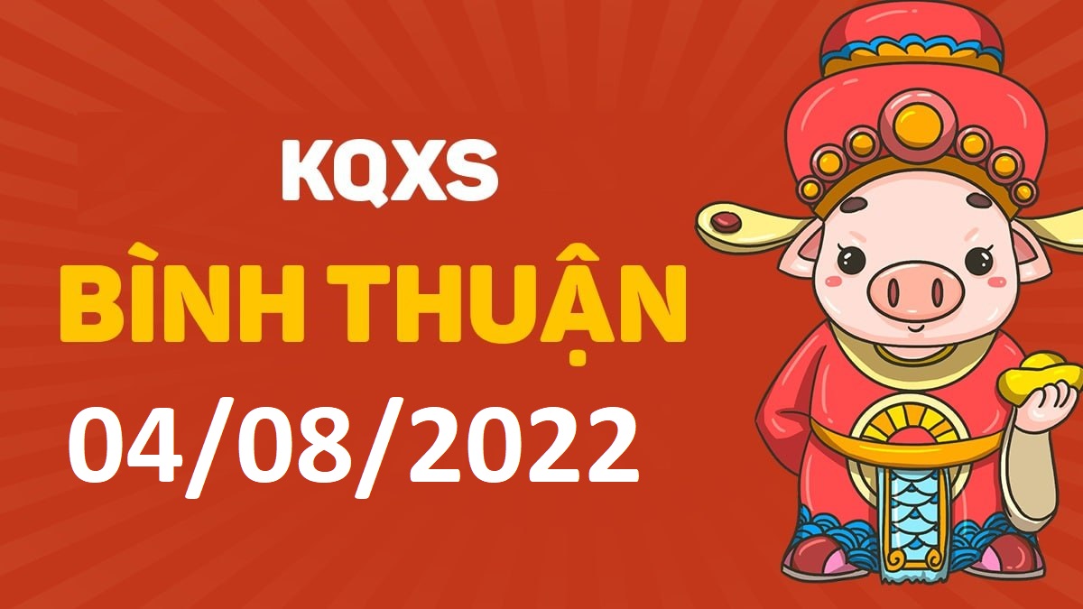 XSBTh 4-8-2022 thứ 5 – KQ xổ số Bình Thuận ngày 4 tháng 8