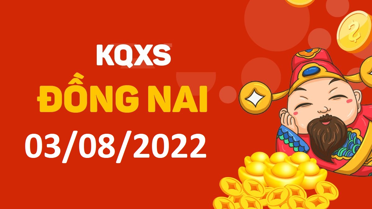 XSDN 3-8-2022 thứ 4 – KQ xổ số Đồng Nai ngày 3 tháng 8