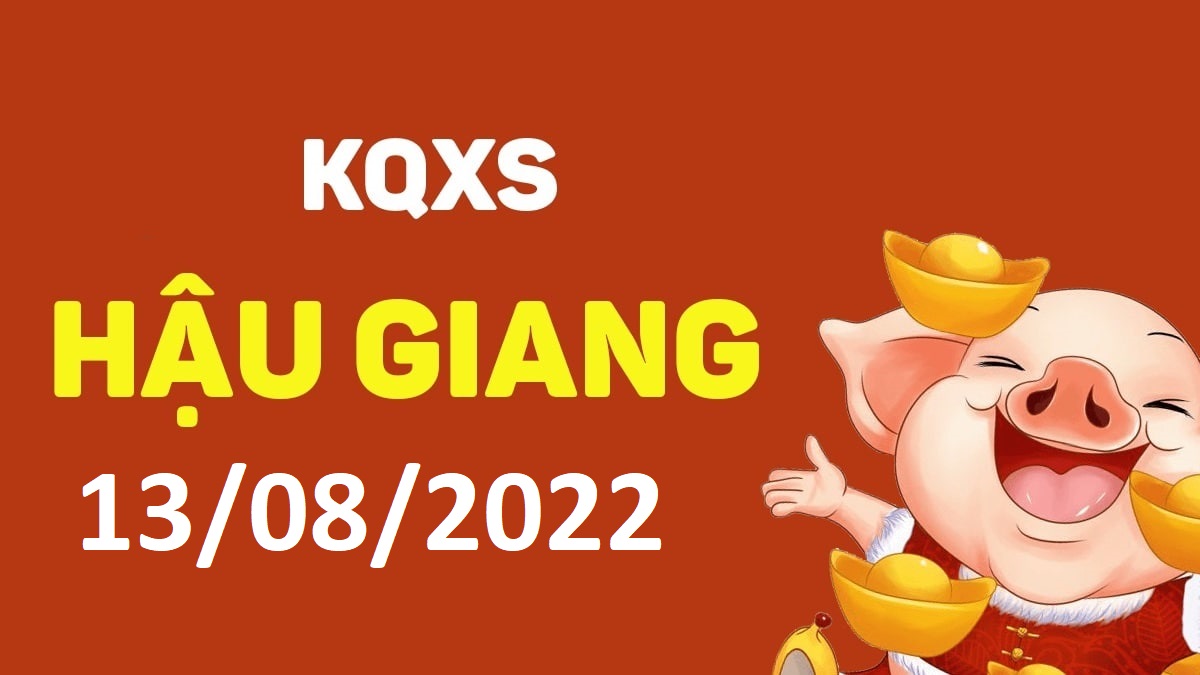 XSHG 13-8-2022 thứ 7 – KQ xổ số Hậu Giang ngày 13 tháng 8