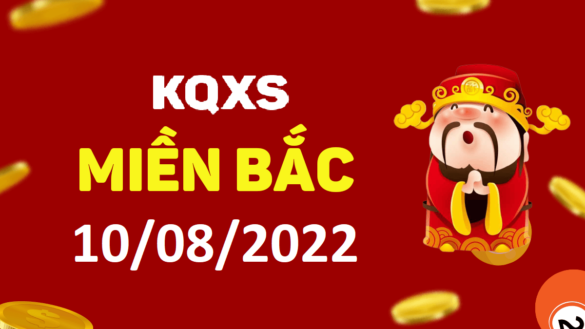 Xổ số miền Bắc 10-8-2022 thứ 4 – KQ XSMB ngày 10 tháng 8