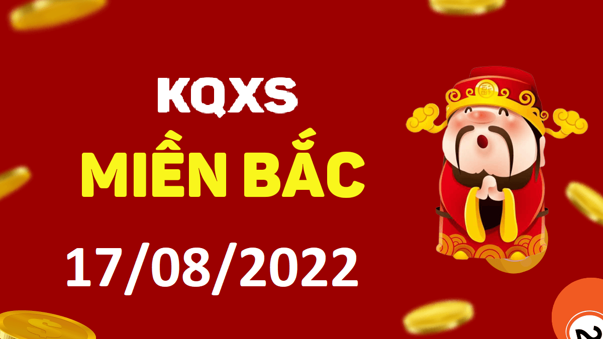 Xổ số miền Bắc 17-8-2022 thứ 4 – KQ XSMB ngày 17 tháng 8