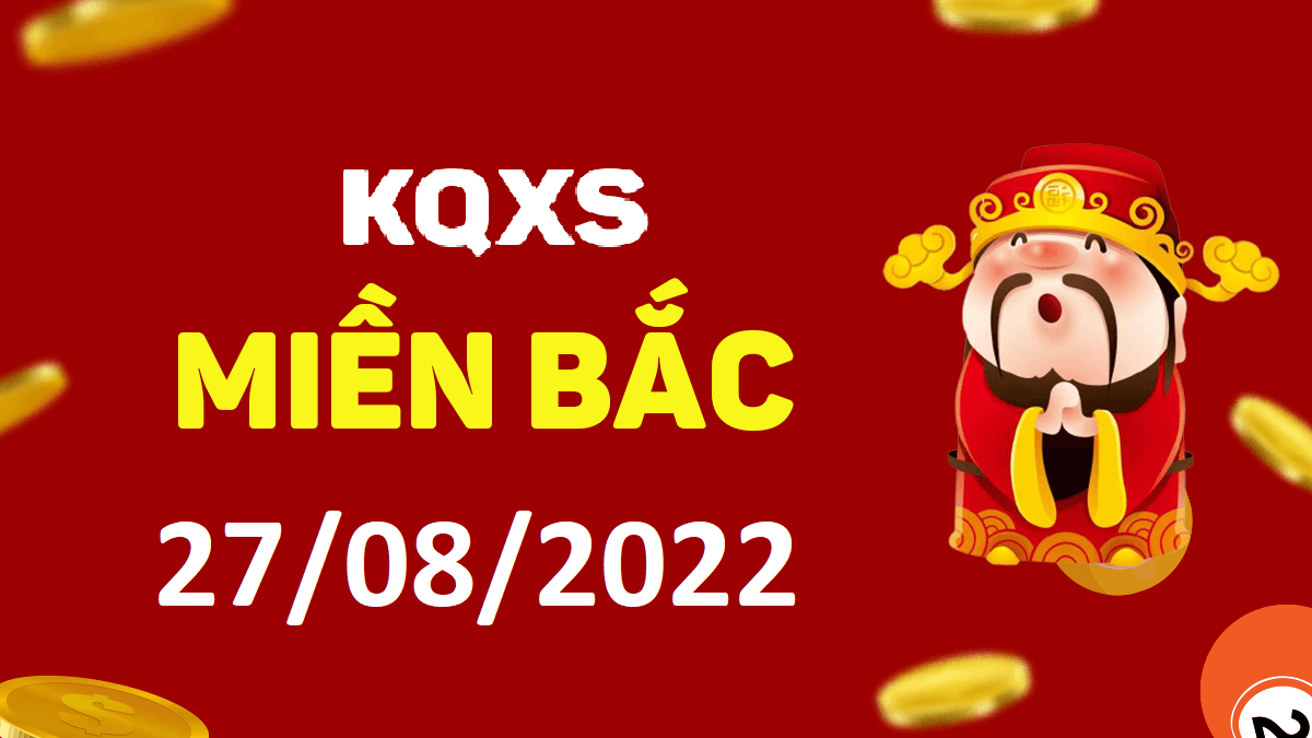 Xổ số miền Bắc 27-8-2022 thứ 7 – KQ XSMB ngày 27 tháng 8