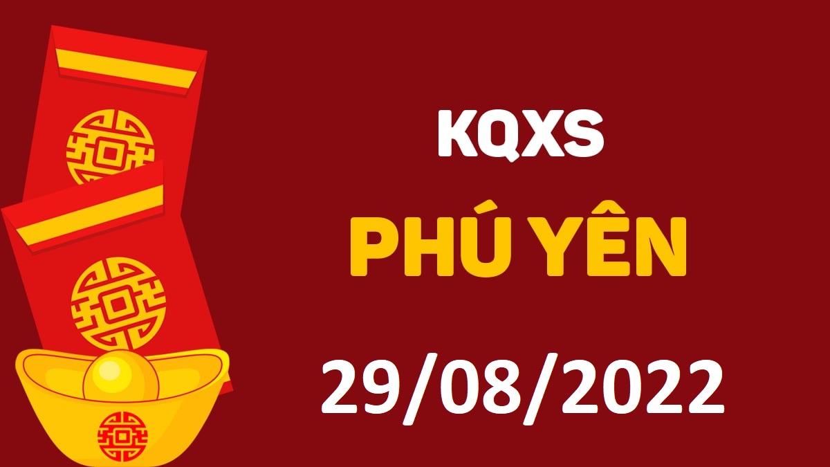 XSPY 29-8-2022 thứ 2 – KQ xổ số Phú Yên ngày 29 tháng 8