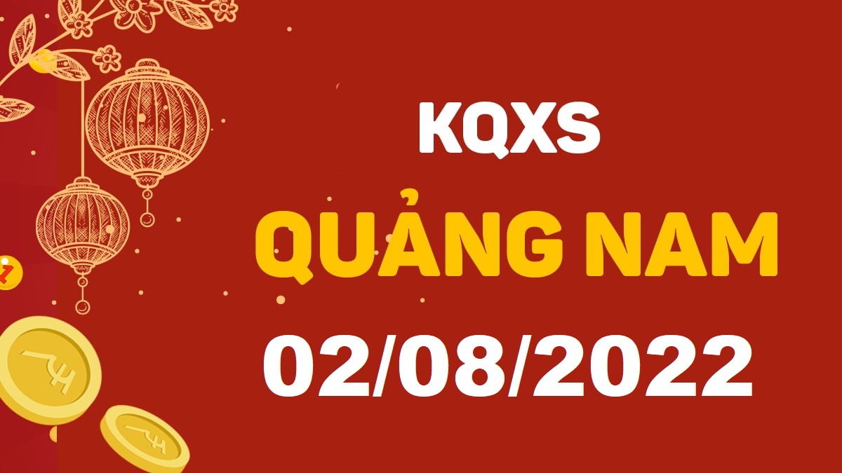 XSQNa 2-8-2022 thứ 3 – KQ xổ số Quảng Nam ngày 2 tháng 8