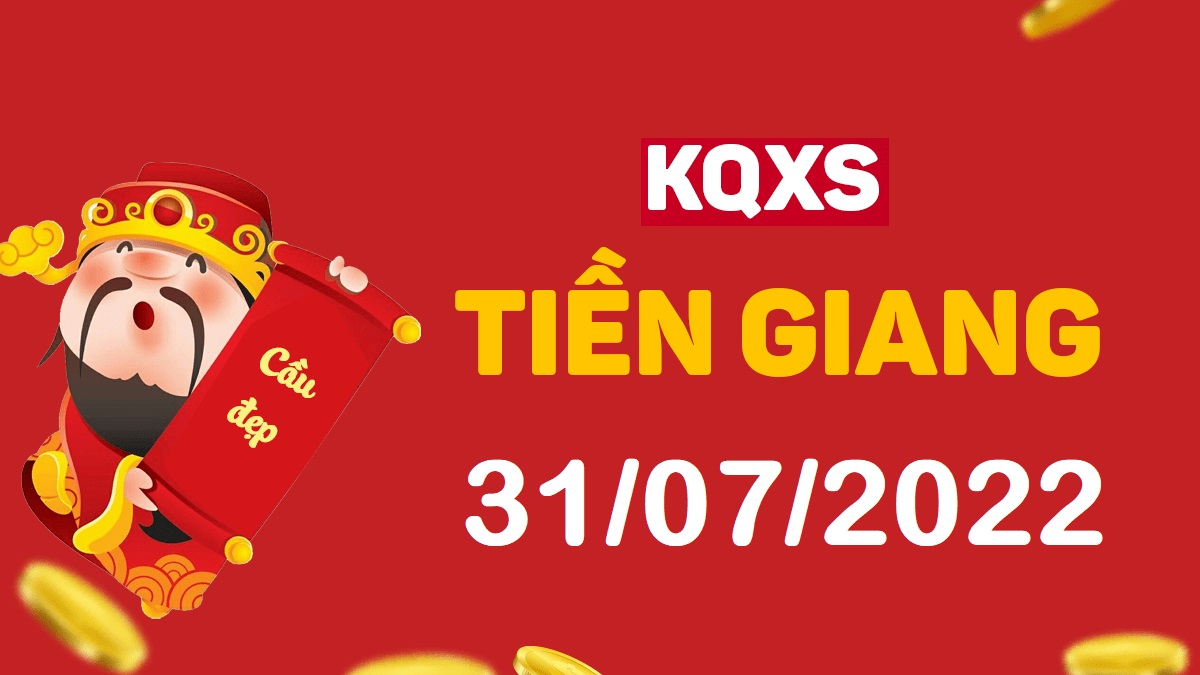 XSTG 31-7-2022 chủ nhật – KQ xổ số Tiền Giang ngày 31 tháng 7