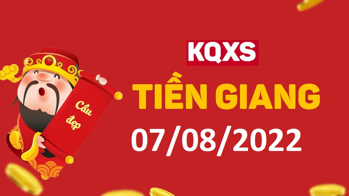 XSTG 7-8-2022 chủ nhật – KQ xổ số Tiền Giang ngày 7 tháng 8