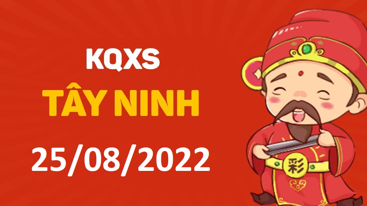 XSTN 25-8-2022 thứ 5 – KQ xổ số Tây Ninh ngày 25 tháng 8