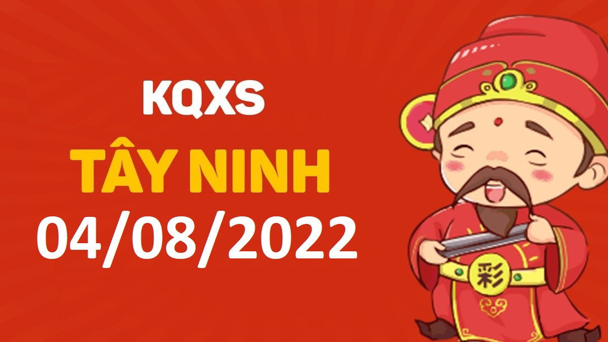 XSTN 4-8-2022 thứ 5 – KQ xổ số Tây Ninh ngày 4 tháng 8