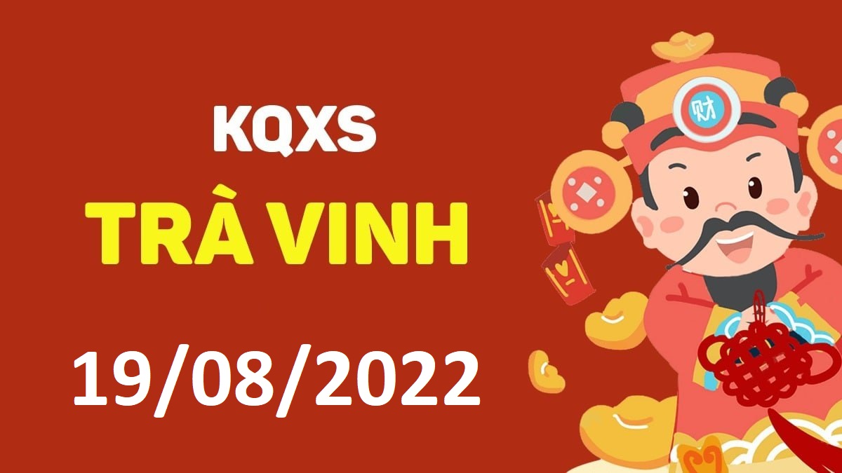 XSTV 19-8-2022 thứ 6 – KQ xổ số Trà Vinh ngày 19 tháng 8