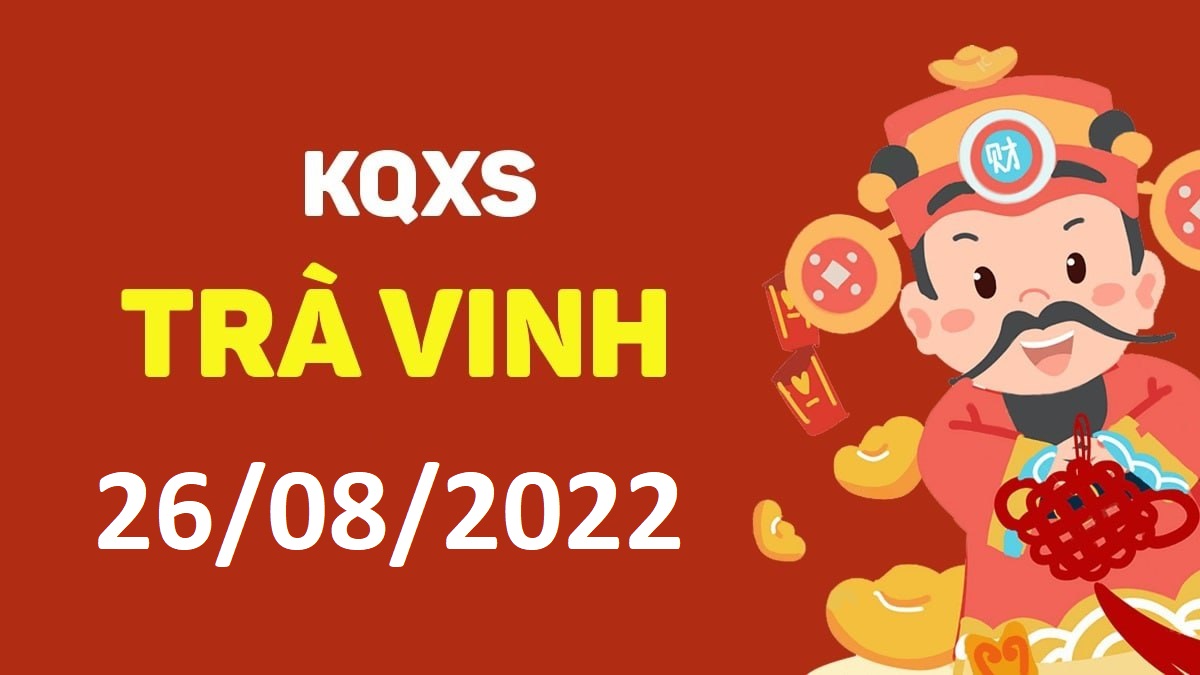 XSTV 26-8-2022 thứ 6 – KQ xổ số Trà Vinh ngày 26 tháng 8