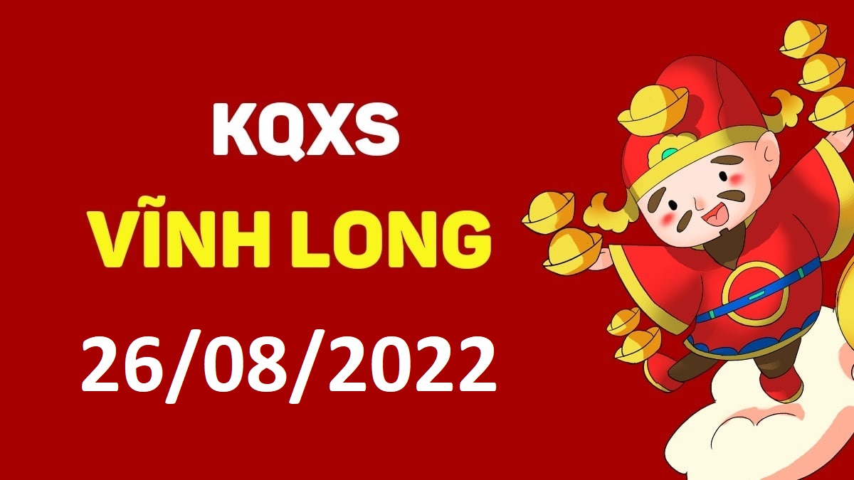 XSVL 26-8-2022 thứ 6 – KQ xổ số Vĩnh Long ngày 26 tháng 8