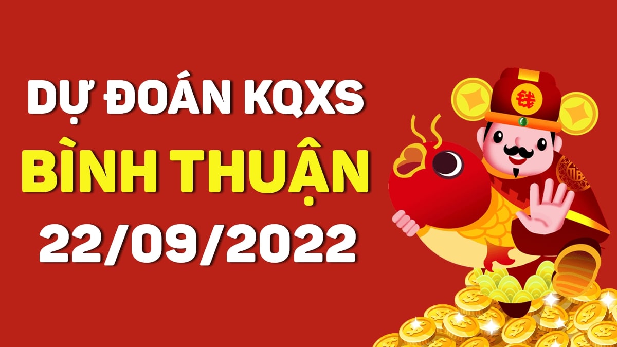 Dự đoán xổ số Bình Thuận 22-9-2022 thứ 5 – Dự đoán XSBTh hôm nay