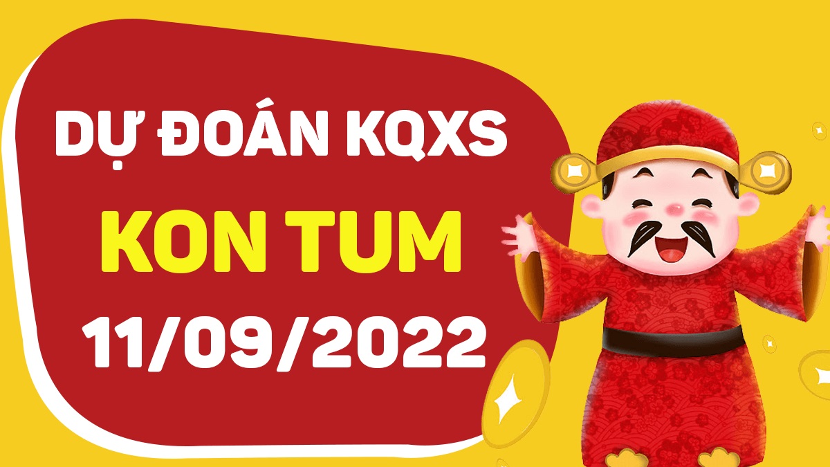 Dự đoán xổ số Kon Tum 11-9-2022 chủ nhật – Dự đoán XSKT hôm nay