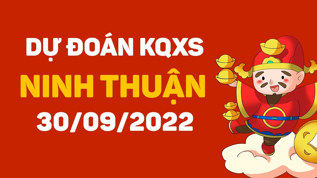 Dự đoán xổ số Ninh Thuận 30-9-2022 thứ 6 – Dự đoán XSNT hôm nay