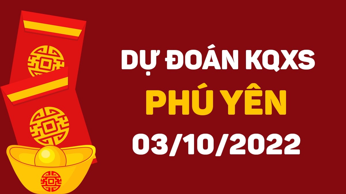 Dự đoán xổ số Phú Yên 3-10-2022 thứ 2 – Dự đoán XSPY hôm nay