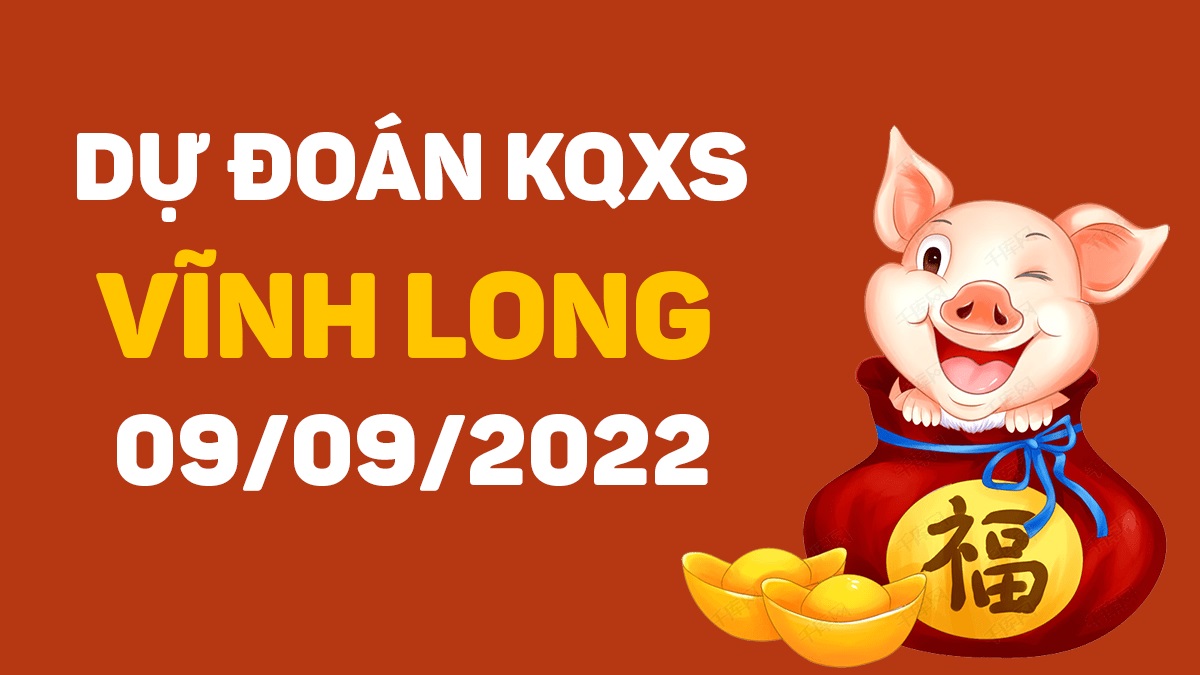 Dự đoán xổ số Vĩnh Long 9-9-2022 thứ 6 – Dự đoán XSVL hôm nay