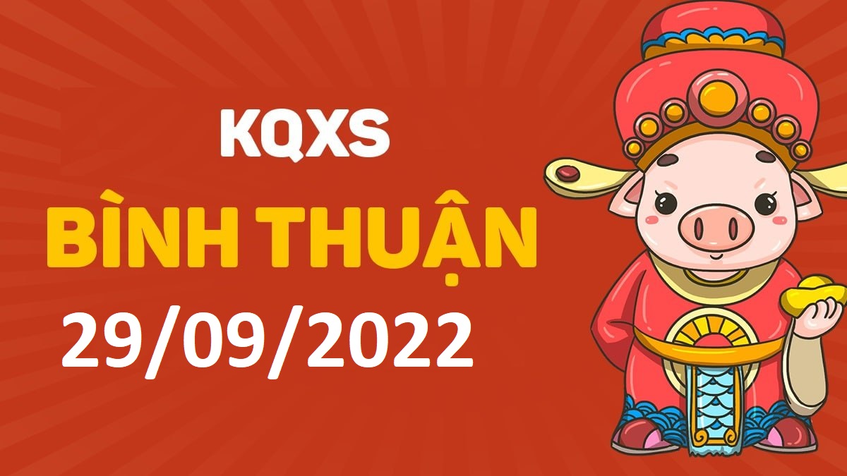 XSBTh 29-9-2022 thứ 5 – KQ xổ số Bình Thuận ngày 29 tháng 9