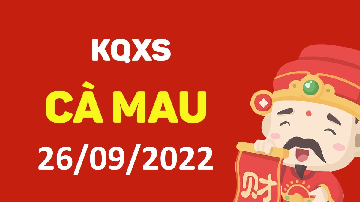 XSCM 26-9-2022 thứ 2 – KQ xổ số Cà Mau ngày 26 tháng 9