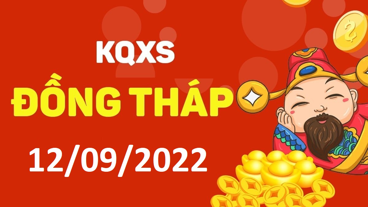 XSDT 12-9-2022 thứ 2 – KQ xổ số Đồng Tháp ngày 12 tháng 9