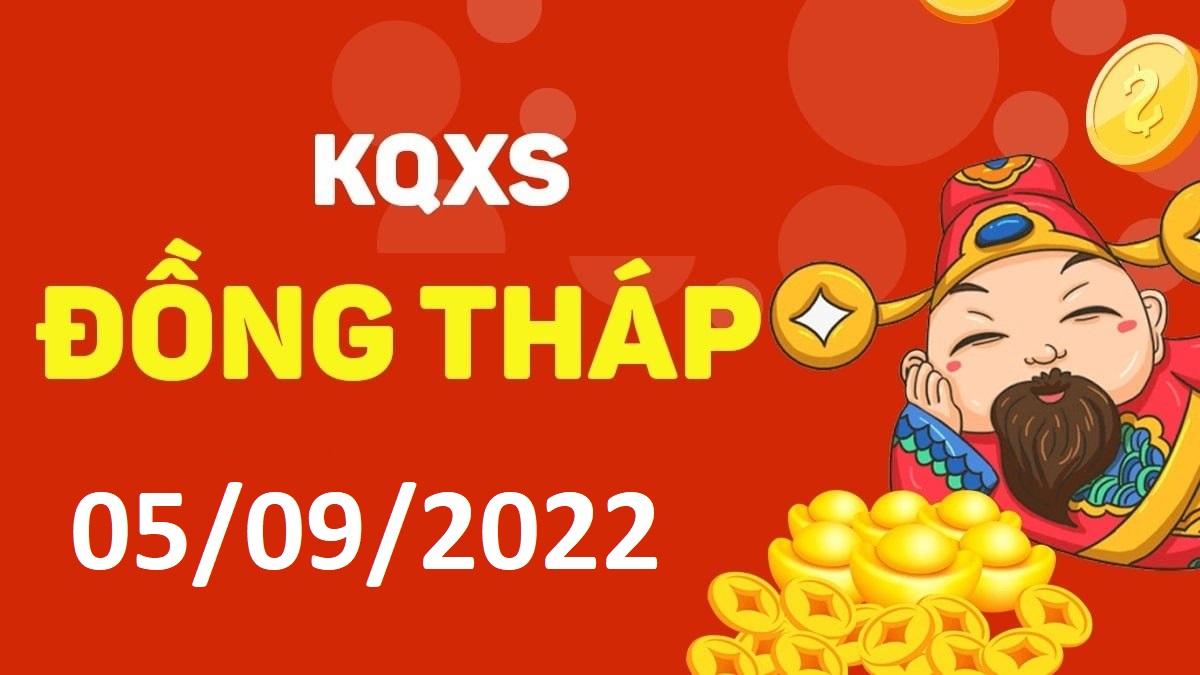 XSDT 5-9-2022 thứ 2 – KQ xổ số Đồng Tháp ngày 5 tháng 9