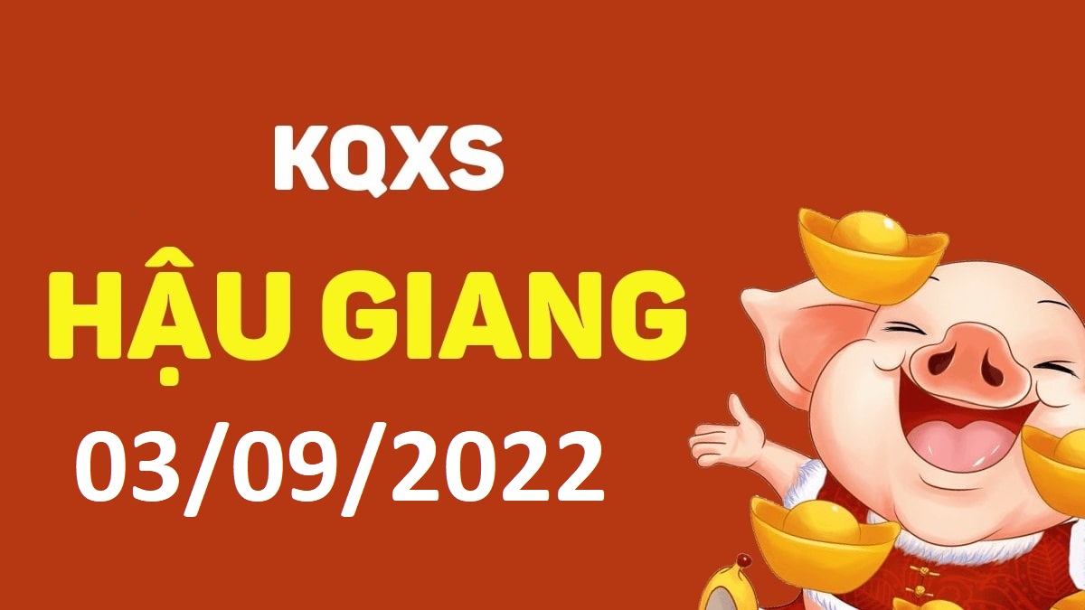 XSHG 3-9-2022 thứ 7 – KQ xổ số Hậu Giang ngày 3 tháng 9