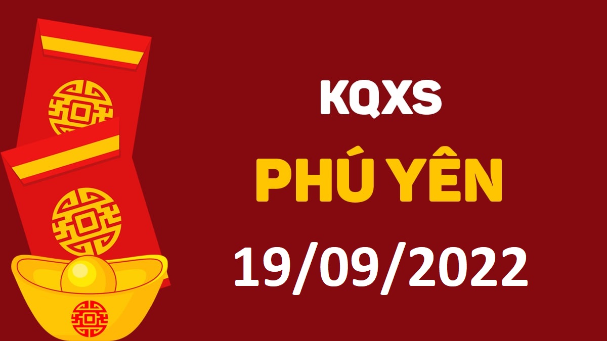 XSPY 19-9-2022 thứ 2 – KQ xổ số Phú Yên ngày 19 tháng 9