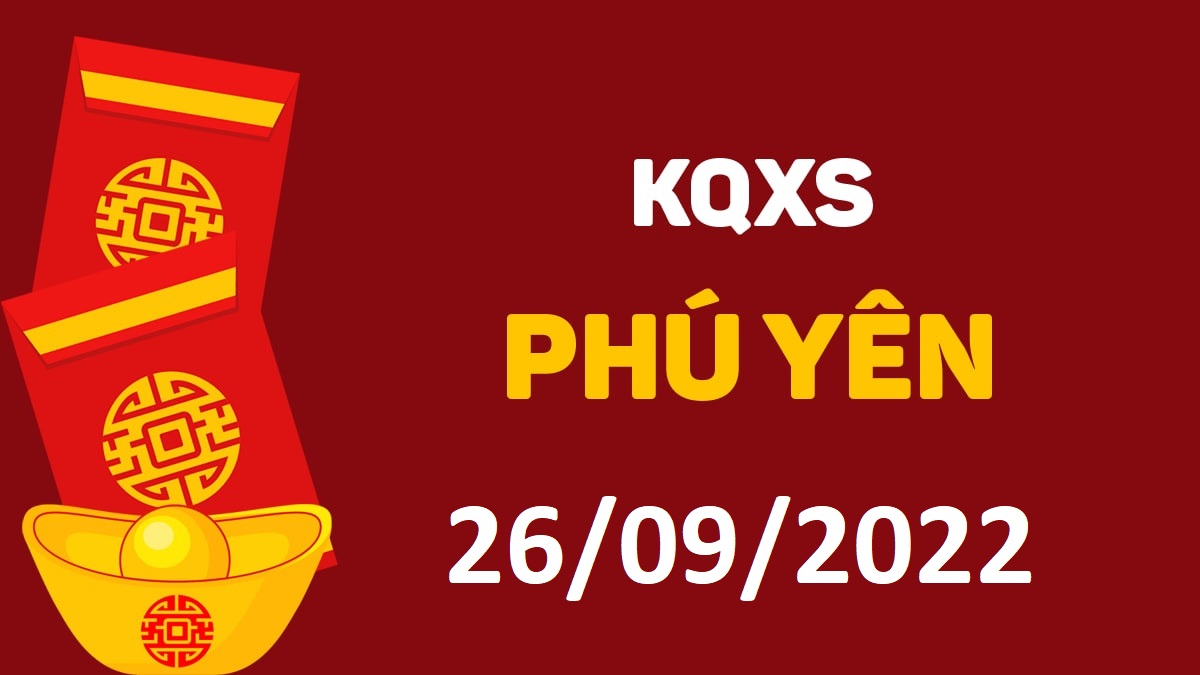 XSPY 26-9-2022 thứ 2 – KQ xổ số Phú Yên ngày 26 tháng 9